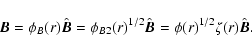 \begin{displaymath}\vec{B}=\phi_B(r)\hat{\vec{B}}=\phi_{B2}(r)^{1/2}\hat{\vec{B}}=
\phi(r)^{1/2}\zeta(r)\hat{\vec{B}}.
\end{displaymath}