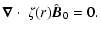 $\displaystyle \vec{\nabla}\cdot \ \zeta(r)\hat{\vec{B}}_0=0.$