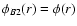 $\phi_{B2}(r)= \phi(r)$