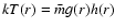 $kT(r)=\bar{m}g(r) h(r)$