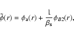 \begin{displaymath}\tilde\phi(r)=\phi_{\rm a}(r)+{1\over\beta_{\rm s}}\phi_{B2}(r),
\end{displaymath}