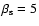 $\beta _{\rm s}= 5$