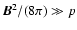 $\vec{B}^2/(8\pi)\gg p$