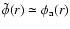 $\tilde\phi(r) \simeq \phi_{\rm a}(r)$