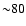 ${\sim} 80$