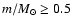 $m/M_{\odot} \ge 0.5$