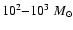 $10^{2}{-}10^{3}~ M_{\odot}$