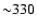 ${\sim}330$