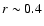 $r \sim 0.4$