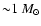 ${\sim}1~M_{\odot}$