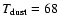 $T_{\rm dust}=68$