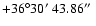 $+36\degr30\hbox{$^\prime$ }43.86\hbox{$^{\prime\prime}$ }$