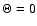 $\Theta=0$