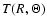 $T(R,\Theta)$