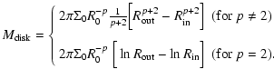 $\displaystyle %
M_{{\rm disk}} = \left\{
\begin{array}{ll}
2\pi \Sigma_0 R_0^{-...
...{\rm out}}-\ln R_{{\rm in}}\Big]
& \hbox{(for }p= 2\hbox{)}.
\end{array}\right.$