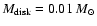 $M_{{\rm disk}}=0.01~M_{\odot}$
