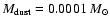 $M_{{\rm dust}}=0.0001~M_{\odot}$