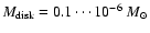 $M_{{\rm disk}}=0.1\cdots 10^{-6}~M_{\odot}$