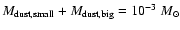 $M_{{\rm dust,small}}+M_{{\rm dust,big}}=10^{-3}~M_{\odot}$