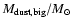 $M_{{\rm dust,big}}/M_{\odot}$