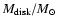 $M_{{\rm disk}}/M_{\odot}$
