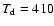 $T_{\rm d}=410$