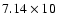 $7.14\times10$