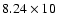 $8.24\times10$