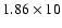 $1.86\times10$