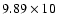 $9.89\times10$