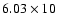 $6.03\times10$