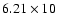 $6.21\times10$