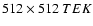 $512 \times512~TEK$