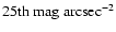 $\rm 25{th}~mag~arcsec^{-2}$