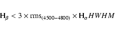\begin{eqnarray*}{\rm H}_\beta<3\times {\rm rms}_{(4500-4800)}\times {\rm H}_\alpha HWHM
\end{eqnarray*}
