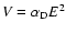 $V = \alpha_{\rm D}
E^2$