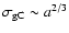 $\sigma_{\rm gC}\sim a^{2/3}$