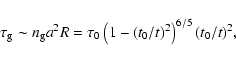 \begin{displaymath}\tau_{\rm g} \sim n_{\rm g}a^2R = \tau_0\left(1-\left(t_0/t\right)^2\right)^{6/5}(t_0/t)^2,
\end{displaymath}