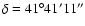 $\delta = 41^\circ 41' 11''$