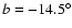 $b = -14.5^\circ$