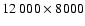 $12~000\times 8000$