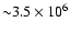 ${\sim} 3.5 \times 10^6$