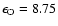 $\epsilon_{\rm O} = 8.75$