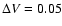 $\Delta V = 0.05$
