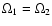 $\Omega_1 = \Omega_2$