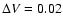 $\Delta V = 0.02$