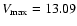 $V_{{\rm max}}=13.09$