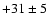 $+31 \pm 5$