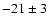 $-21\pm3$