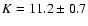 $K = 11.2\pm0.7$